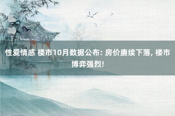 性爱情感 楼市10月数据公布: 房价赓续下落, 楼市博弈强烈!